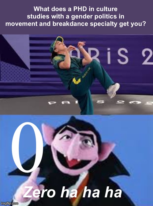 Zero ha ha ha | What does a PHD in culture studies with a gender politics in movement and breakdance specialty get you? 0; Zero ha ha ha | image tagged in raygun australian breakdancer,zero ah ah ah,politics lol,memes | made w/ Imgflip meme maker