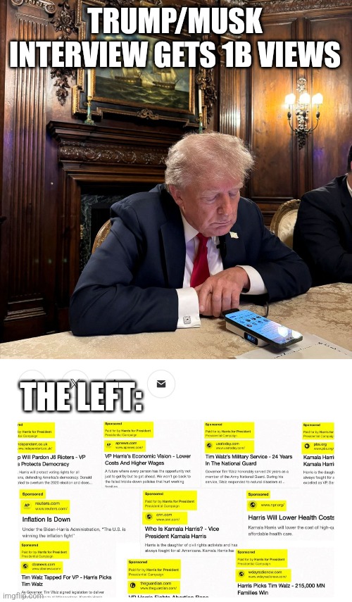 TRUMP/MUSK INTERVIEW GETS 1B VIEWS; THE LEFT: | image tagged in funny memes | made w/ Imgflip meme maker