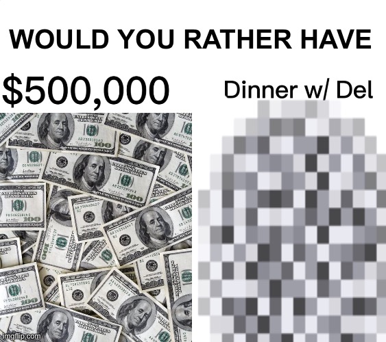 Sorry i have to censor her face, she would kill me if i didnt | WOULD YOU RATHER HAVE | made w/ Imgflip meme maker