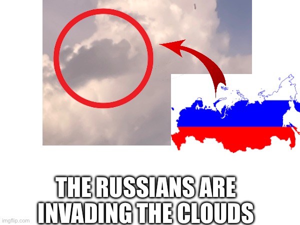 Russians ? | THE RUSSIANS ARE INVADING THE CLOUDS | image tagged in russia | made w/ Imgflip meme maker