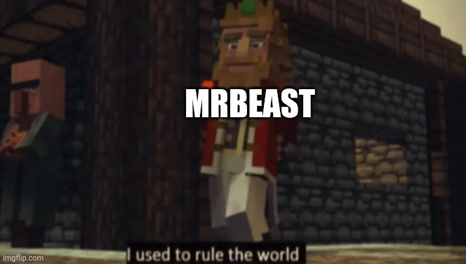 I used to rule the world | MRBEAST | image tagged in i used to rule the world | made w/ Imgflip meme maker