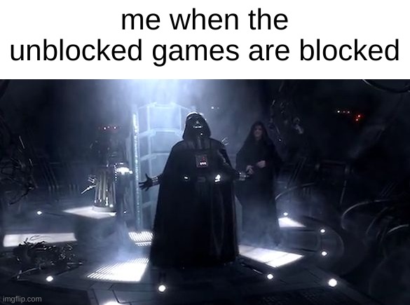 noooooo | me when the unblocked games are blocked | image tagged in vader nooooooooo,school,memes,true | made w/ Imgflip meme maker