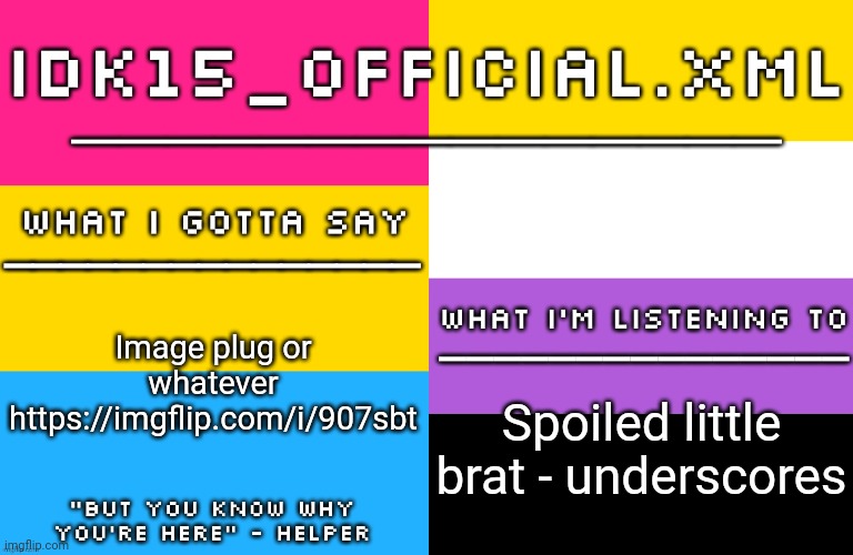 Idk15 LGBTQ Announcement | Image plug or whatever https://imgflip.com/i/907sbt; Spoiled little brat - underscores | image tagged in idk15 lgbtq announcement | made w/ Imgflip meme maker