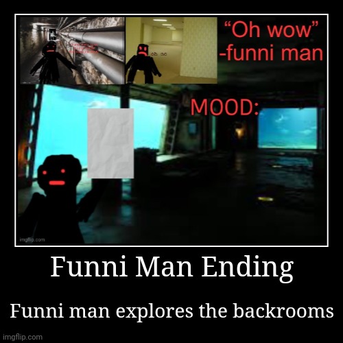 Funni Man Ending. | Funni Man Ending | Funni man explores the backrooms | image tagged in funny,demotivationals | made w/ Imgflip demotivational maker