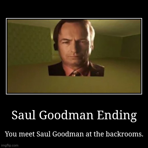 Saul Goodman Ending. | Saul Goodman Ending | You meet Saul Goodman at the backrooms. | image tagged in funny,demotivationals | made w/ Imgflip demotivational maker