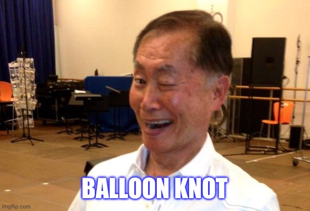 Winking George Takei | BALLOON KNOT | image tagged in winking george takei | made w/ Imgflip meme maker
