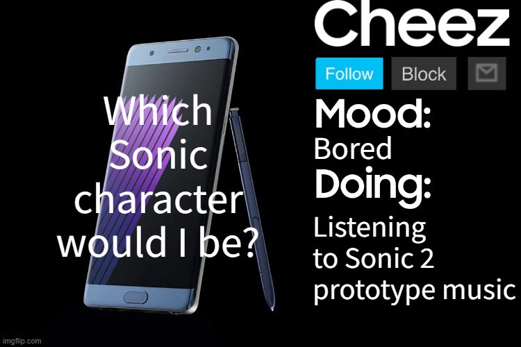 Cheez low effort Samsung template | Which Sonic character would I be? Bored; Listening to Sonic 2 prototype music | image tagged in cheez low effort samsung template | made w/ Imgflip meme maker