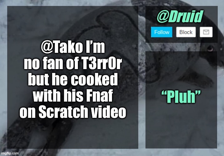 New announcement temp | @Tako I’m no fan of T3rr0r but he cooked with his Fnaf on Scratch video; “Pluh” | image tagged in new announcement temp | made w/ Imgflip meme maker