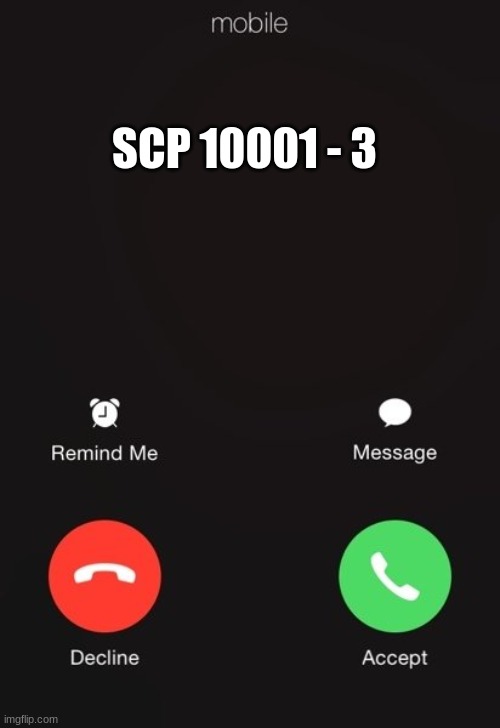 Incoming call | SCP 10001 - 3 | image tagged in incoming call | made w/ Imgflip meme maker