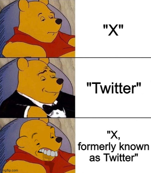 Just call it one or the other | "X"; "Twitter"; "X, formerly known as Twitter" | image tagged in best better blurst,memes,funny,twitter,x | made w/ Imgflip meme maker