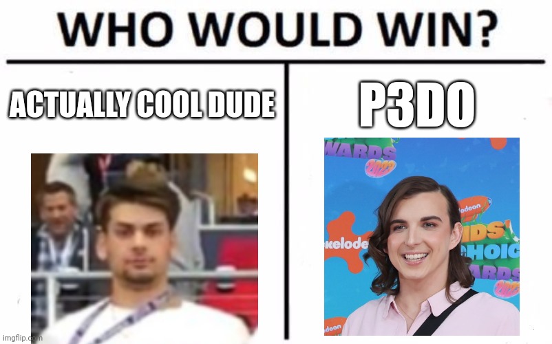 Who Would Win? | ACTUALLY COOL DUDE; P3DO | image tagged in memes,who would win | made w/ Imgflip meme maker