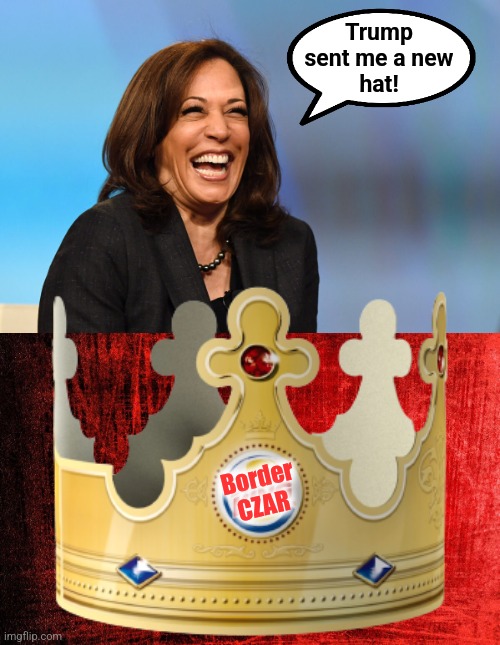 How generous! | Trump
sent me a new
hat! Border
CZAR | image tagged in kamala harris laughing,memes,border czar,crown,democrats,burger king | made w/ Imgflip meme maker