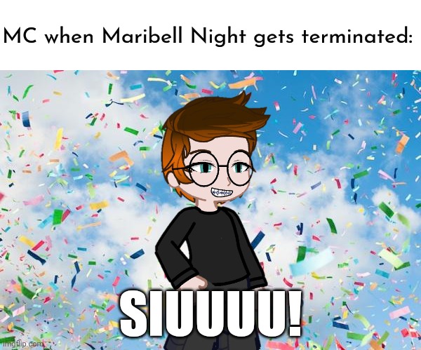 Another unsubmitted image I will submit. | MC when Maribell Night gets terminated:; SIUUUU! | image tagged in confetti,mc | made w/ Imgflip meme maker