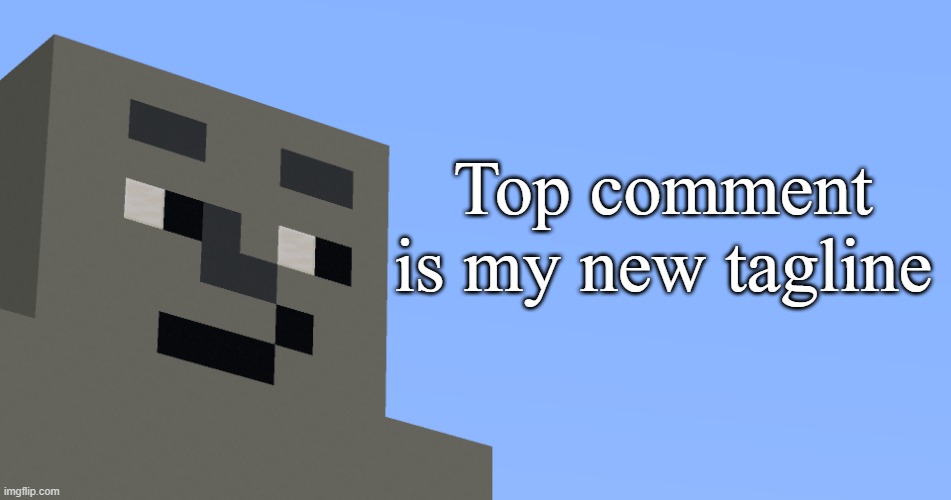 the notable one says. | Top comment is my new tagline | image tagged in the notable one says | made w/ Imgflip meme maker