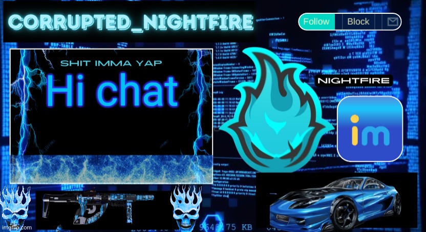 Nightfire's New Corrupted Template | Hi chat | image tagged in nightfire's new corrupted template | made w/ Imgflip meme maker