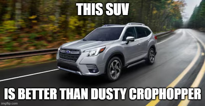 SUV | THIS SUV; IS BETTER THAN DUSTY CROPHOPPER | image tagged in suv | made w/ Imgflip meme maker