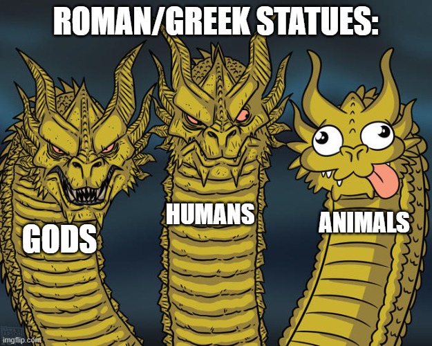 Three-headed Dragon | ROMAN/GREEK STATUES:; HUMANS; ANIMALS; GODS | image tagged in three-headed dragon | made w/ Imgflip meme maker