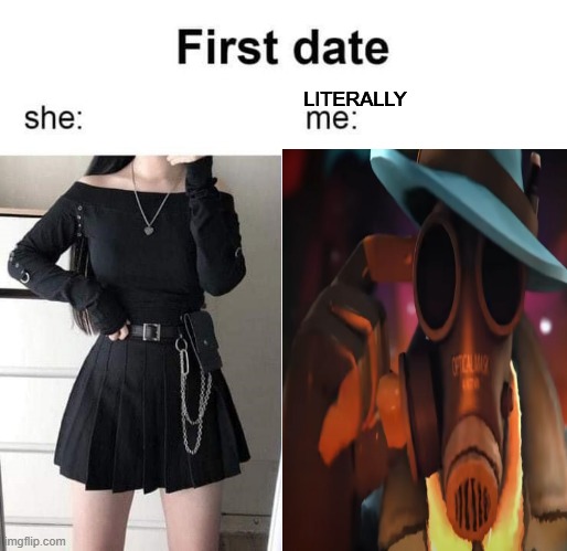 First date she me | LITERALLY | image tagged in first date she me | made w/ Imgflip meme maker