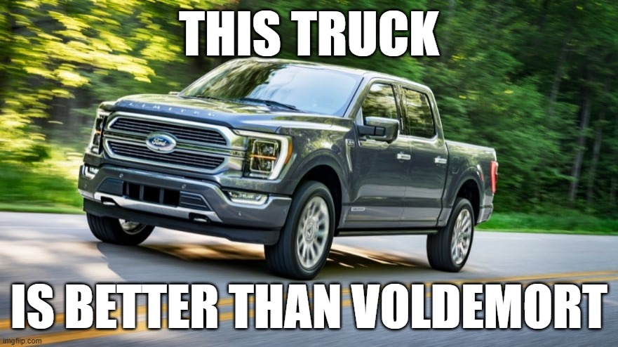 Truck | THIS TRUCK; IS BETTER THAN VOLDEMORT | image tagged in truck | made w/ Imgflip meme maker