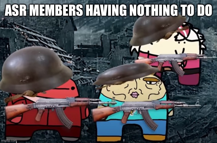 reddons me and the bois | ASR MEMBERS HAVING NOTHING TO DO | image tagged in reddons me and the bois | made w/ Imgflip meme maker