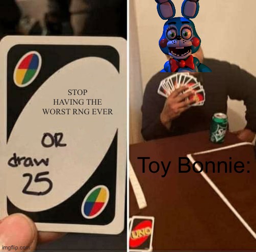 FNaF 2 meme | STOP HAVING THE WORST RNG EVER; Toy Bonnie: | image tagged in memes,uno draw 25 cards,fnaf | made w/ Imgflip meme maker