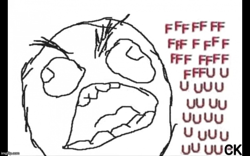 FFFFFFUUUUUUUUUUU | CK | image tagged in ffffffuuuuuuuuuuu | made w/ Imgflip meme maker