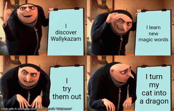 Not the worst thing in the world | I discover Wallykazam; I learn new magic words; I try them out; I turn my cat into a dragon | image tagged in memes,gru's plan,wallykazam,cat,dragon,magic | made w/ Imgflip meme maker