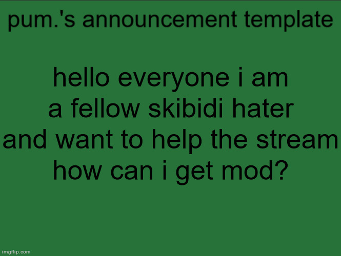 lazy ass temp | hello everyone i am a fellow skibidi hater and want to help the stream
how can i get mod? | image tagged in lazy ass temp | made w/ Imgflip meme maker