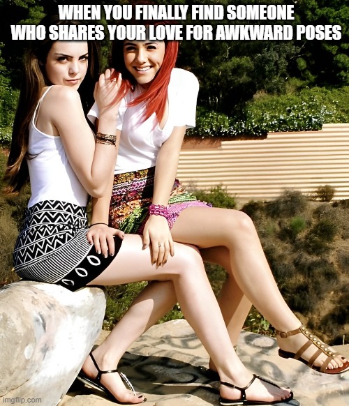 awkward poses | WHEN YOU FINALLY FIND SOMEONE WHO SHARES YOUR LOVE FOR AWKWARD POSES | image tagged in memes | made w/ Imgflip meme maker