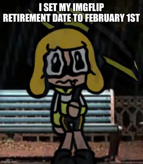 Sad agent 4 | I SET MY IMGFLIP RETIREMENT DATE TO FEBRUARY 1ST | image tagged in sad agent 4 | made w/ Imgflip meme maker