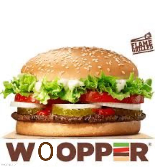 WHOPPER BK | O | image tagged in whopper bk | made w/ Imgflip meme maker