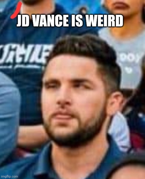 Dummycrats | JD VANCE IS WEIRD | made w/ Imgflip meme maker