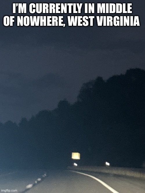 I’M CURRENTLY IN MIDDLE OF NOWHERE, WEST VIRGINIA | made w/ Imgflip meme maker