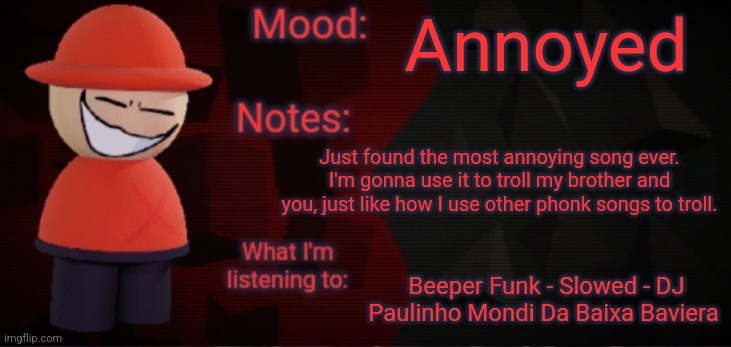 If you see me listening to phonk, it's just a troll | Annoyed; Just found the most annoying song ever. I'm gonna use it to troll my brother and you, just like how I use other phonk songs to troll. Beeper Funk - Slowed - DJ Paulinho Mondi Da Baixa Baviera | image tagged in opposition x announcement temp faker | made w/ Imgflip meme maker