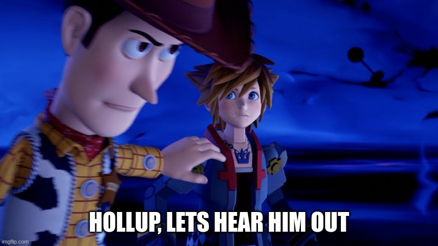 Woody holding Sora back | HOLLUP, LETS HEAR HIM OUT | image tagged in woody holding sora back | made w/ Imgflip meme maker