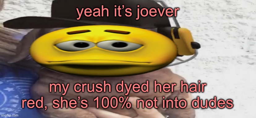 not chuckling anymore | yeah it’s joever; my crush dyed her hair red, she’s 100% not into dudes | image tagged in chucklenuts | made w/ Imgflip meme maker