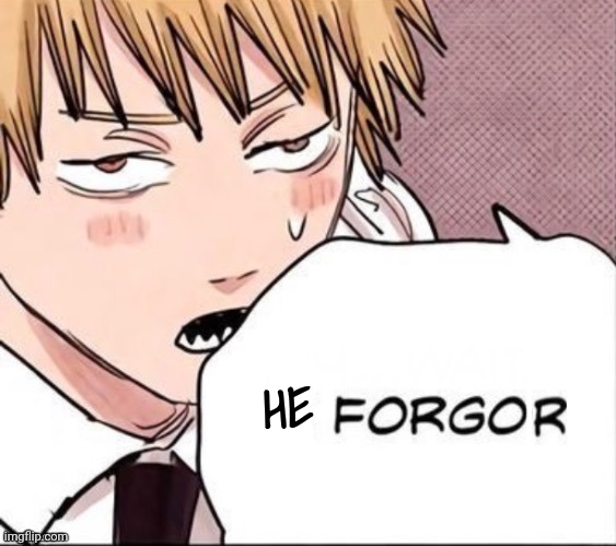 I forgor denji | HE | image tagged in i forgor denji | made w/ Imgflip meme maker