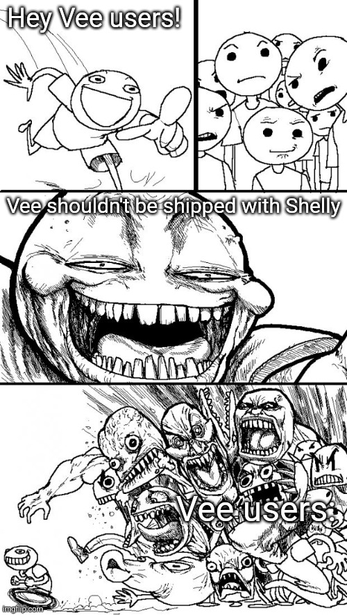 Dandys World Meme | Hey Vee users! Vee shouldn't be shipped with Shelly; Vee users: | image tagged in memes,hey internet | made w/ Imgflip meme maker