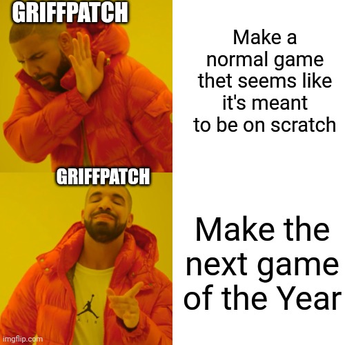 Griffpatch be like | GRIFFPATCH; Make a normal game thet seems like it's meant to be on scratch; GRIFFPATCH; Make the next game of the Year | image tagged in memes,drake hotline bling,scratch,griffpatch,funny | made w/ Imgflip meme maker