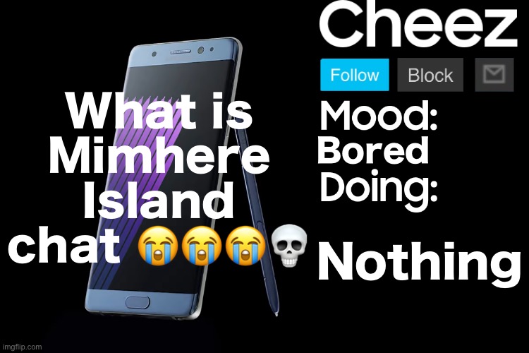 Cheez low effort Samsung template | What is Mimhere Island chat 😭😭😭💀; Bored; Nothing | image tagged in cheez low effort samsung template | made w/ Imgflip meme maker