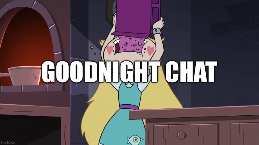 Star Butterfly Eating alot of Sugar Seeds Cereal | GOODNIGHT CHAT | image tagged in star butterfly eating alot of sugar seeds cereal | made w/ Imgflip meme maker