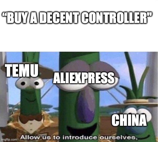 Veggie Tales | CHINA ALIEXPRESS TEMU “BUY A DECENT CONTROLLER" | image tagged in veggie tales | made w/ Imgflip meme maker