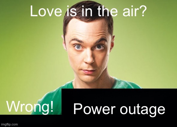 Love is in the air? Wrong! X | Power outage | image tagged in love is in the air wrong x | made w/ Imgflip meme maker