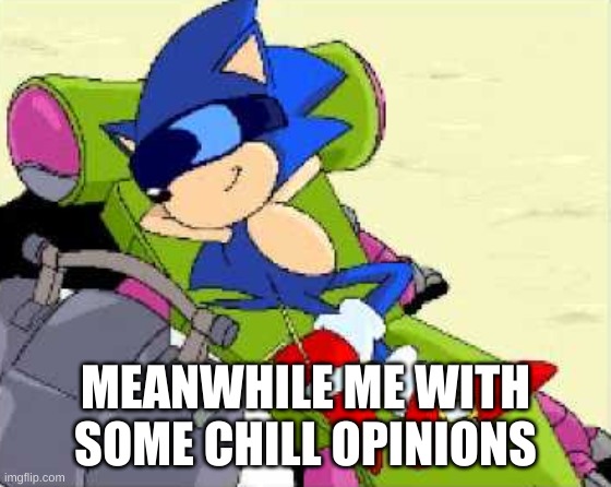 MEANWHILE ME WITH SOME CHILL OPINIONS | made w/ Imgflip meme maker