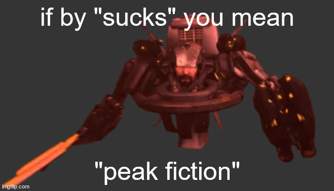 if by "sucks" you mean "peak fiction" | made w/ Imgflip meme maker