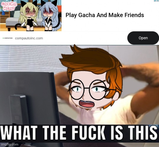 Gacha is not like this! And my OC was disgusted. | image tagged in my honest reaction,mc,gacha heat,ads | made w/ Imgflip meme maker