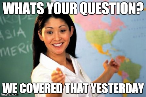 We all know ziz pain | WHATS YOUR QUESTION? WE COVERED THAT YESTERDAY | image tagged in memes,unhelpful high school teacher | made w/ Imgflip meme maker