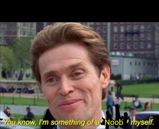 You know, I'm something of a scientist myself | Noob | image tagged in you know i'm something of a scientist myself | made w/ Imgflip meme maker