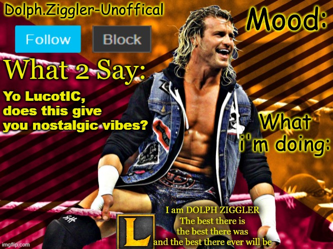 LucotIC's DOLPH ZIGGLER announcement temp (14#) | Yo LucotIC, does this give you nostalgic vibes? | image tagged in lucotic's dolph ziggler announcement temp 14 | made w/ Imgflip meme maker