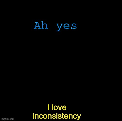 Random return yet again | Ah yes; I love inconsistency | image tagged in on the way out | made w/ Imgflip meme maker